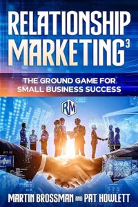 Relationship Marketing³: The Ground Game for Small Business Success 
by Martin Brossman & Pat Howlette